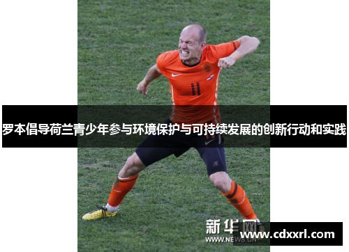 罗本倡导荷兰青少年参与环境保护与可持续发展的创新行动和实践 罗本倡导荷兰青少年参与环境保护与可持续发展的创新行动和实践