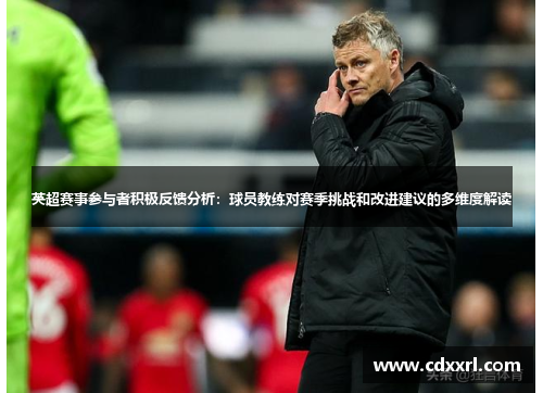 英超赛事参与者积极反馈分析:球员教练对赛季挑战和改进建议的多维度解读 英超赛事参与者积极反馈分析:球员教练对赛季挑战和改进建议的多维度解读