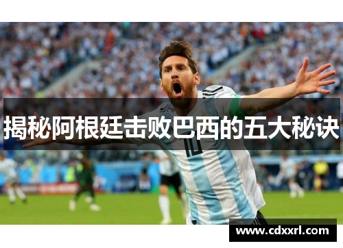 揭秘阿根廷击败巴西的五大秘诀